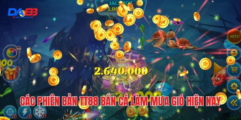 Các phiên bản TT88 bắn cá làm mưa gió hiện nay