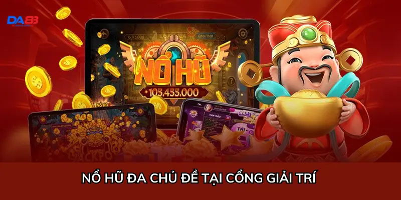 Nổ hũ đa chủ đề tại cổng giải trí