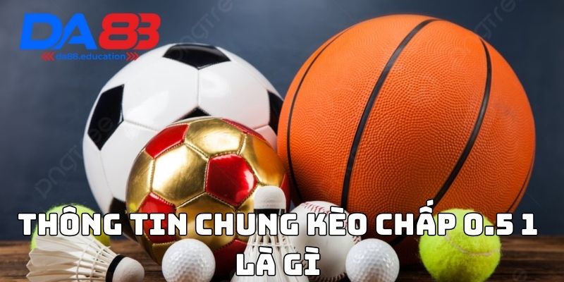 Thông tin chung kèo chấp 0.5 1 là gì