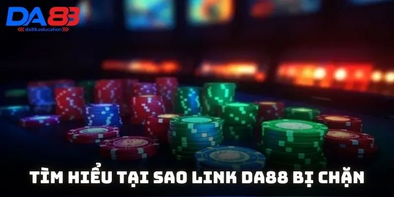 Tìm hiểu tại sao link DA88 bị chặn và cách khắc phục hiệu quả