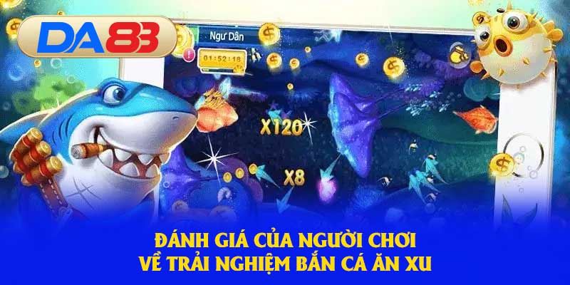 Đánh giá của người chơi về trải nghiệm bắn cá ăn xu