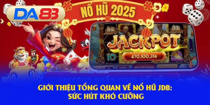 Giới thiệu tổng quan về Nổ Hũ JDB: Sức hút khó cưỡng