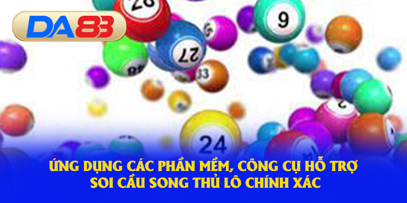 Ứng dụng các phần mềm, công cụ hỗ trợ soi cầu song thủ lô chính xác